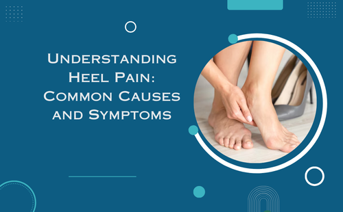 Understanding Heel Pain: Common Causes and Symptoms